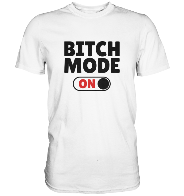 Bitch mode on.- Unisex Premium Shirt Online