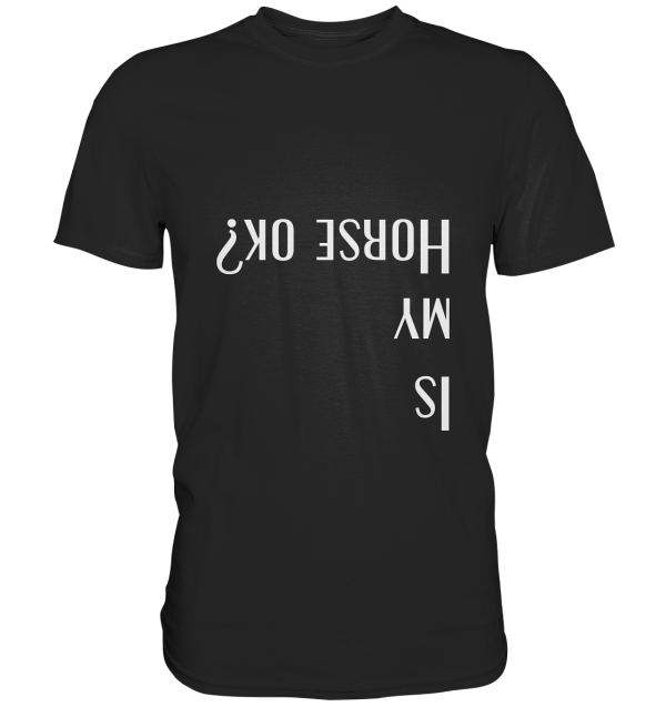 Is my horse okay? Ist mein Pferd in Ordnung? - Premium Shirt Mode