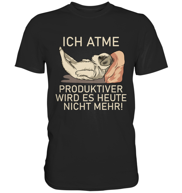 Ich atme, produktiver wird es heute nicht mehr - Premium Shirt Schn?ppchen